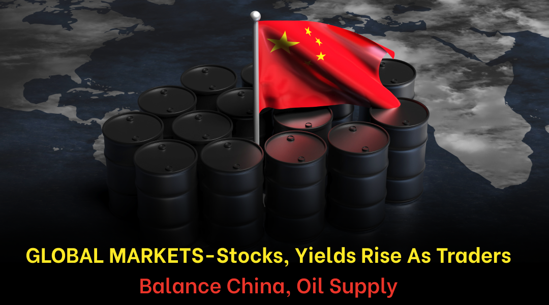 GLOBAL Stocks, yields rise as traders balance China, oil supply